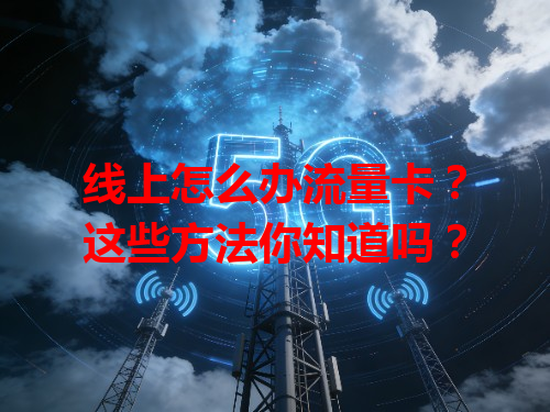 线上怎么办流量卡？这些方法你知道吗？