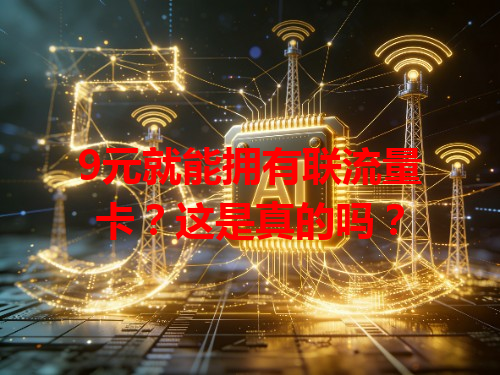 9元就能拥有联流量卡？这是真的吗？