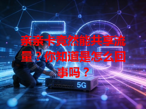 亲亲卡竟然能共享流量？你知道是怎么回事吗？