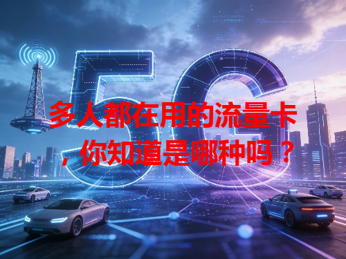 多人都在用的流量卡，你知道是哪种吗？