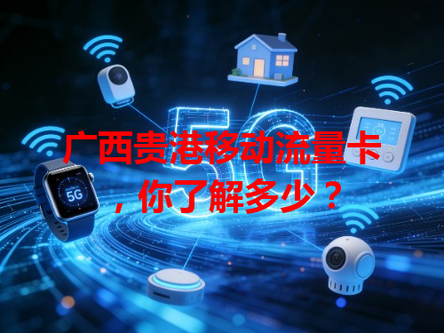 广西贵港移动流量卡，你了解多少？