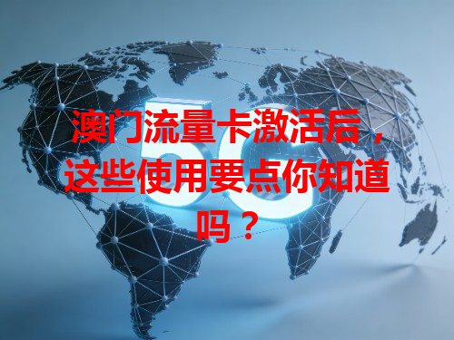 澳门流量卡激活后，这些使用要点你知道吗？