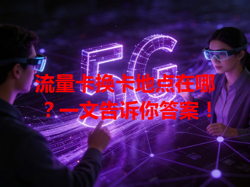 流量卡换卡地点在哪？一文告诉你答案！