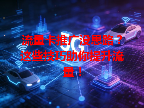 流量卡推广没思路？这些技巧助你提升流量！