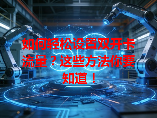 如何轻松设置双开卡流量？这些方法你要知道！