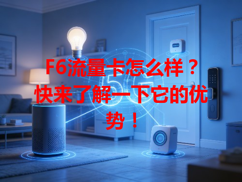 F6流量卡怎么样？快来了解一下它的优势！