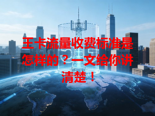 王卡流量收费标准是怎样的？一文给你讲清楚！