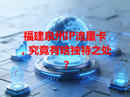 福建泉州IP流量卡，究竟有啥独特之处？
