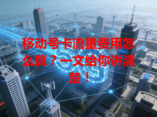 移动号卡流量费用怎么算？一文给你讲清楚！
