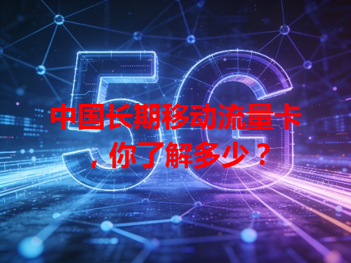 中国长期移动流量卡，你了解多少？