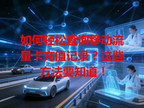 如何轻松查询移动流量卡充值记录？这些方法要知道！