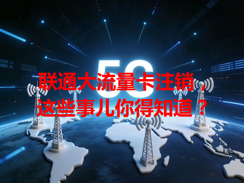 联通大流量卡注销，这些事儿你得知道？