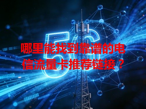 哪里能找到靠谱的电信流量卡推荐链接？