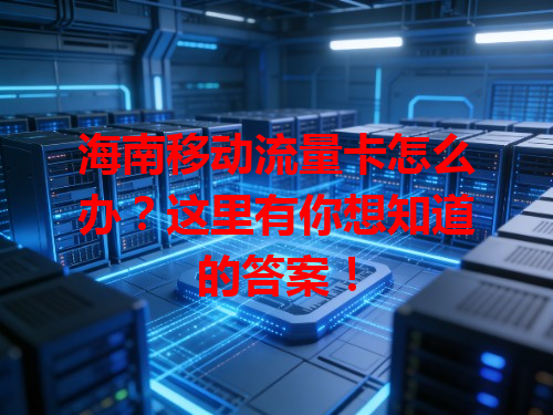 海南移动流量卡怎么办？这里有你想知道的答案！