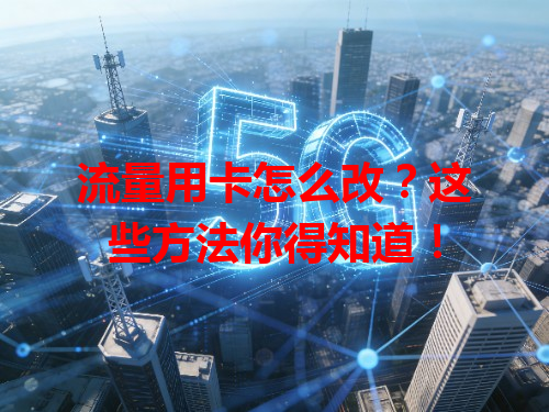 流量用卡怎么改？这些方法你得知道！