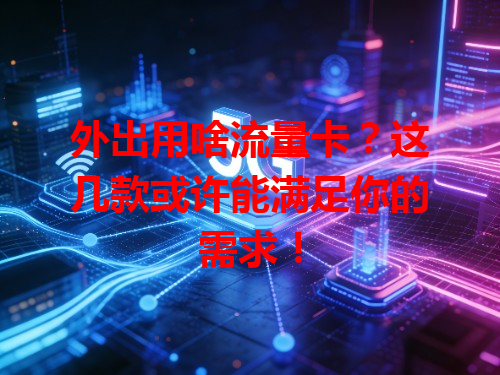 外出用啥流量卡？这几款或许能满足你的需求！
