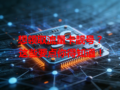 想领取流量卡靓号？这些要点你得知道！