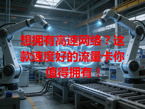 想拥有高速网络？这款速度好的流量卡你值得拥有！
