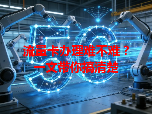 流量卡办理难不难？一文带你搞清楚