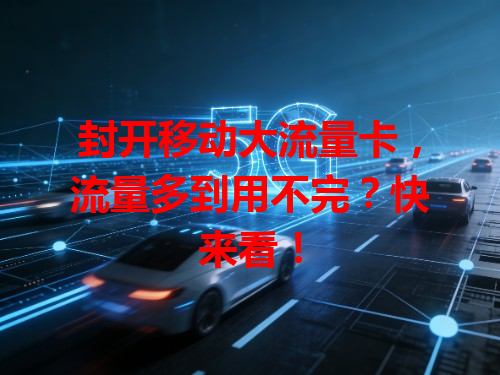 封开移动大流量卡，流量多到用不完？快来看！