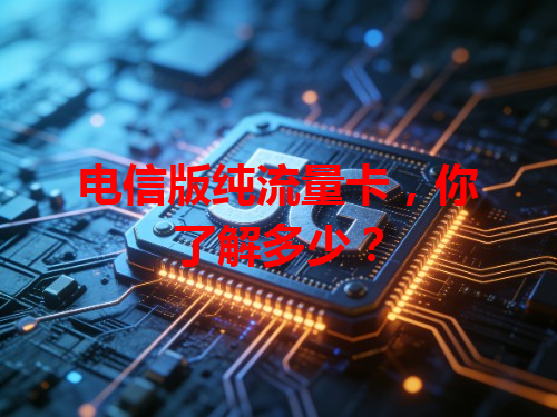 电信版纯流量卡，你了解多少？