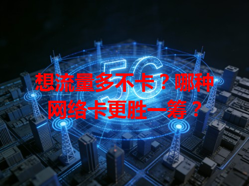 想流量多不卡？哪种网络卡更胜一筹？