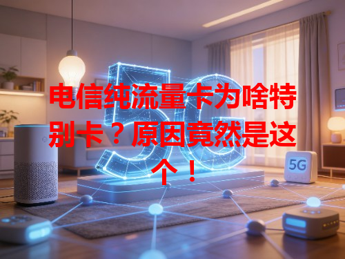 电信纯流量卡为啥特别卡？原因竟然是这个！