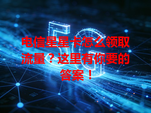 电信星星卡怎么领取流量？这里有你要的答案！