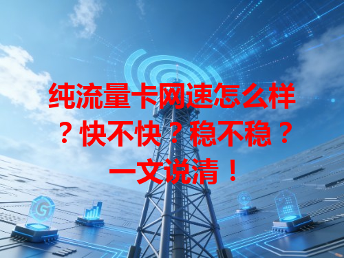纯流量卡网速怎么样？快不快？稳不稳？一文说清！