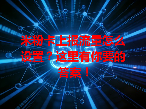 米粉卡上报流量怎么设置？这里有你要的答案！