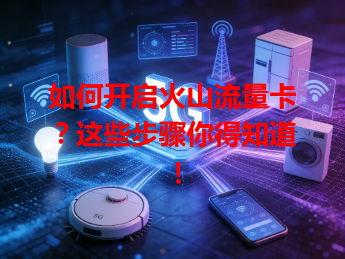 如何开启火山流量卡？这些步骤你得知道！