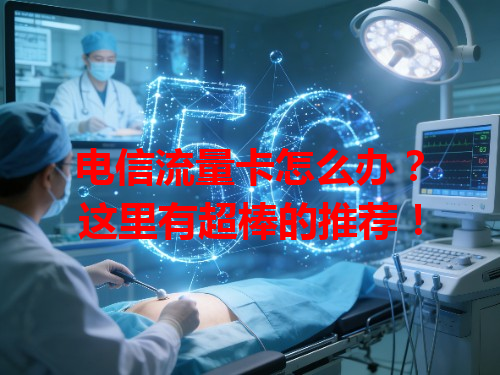 电信流量卡怎么办？这里有超棒的推荐！
