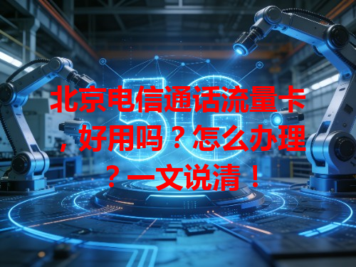 北京电信通话流量卡，好用吗？怎么办理？一文说清！