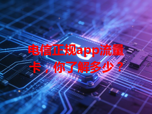 电信正规app流量卡，你了解多少？