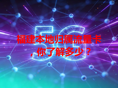 福建本地归属流量卡，你了解多少？