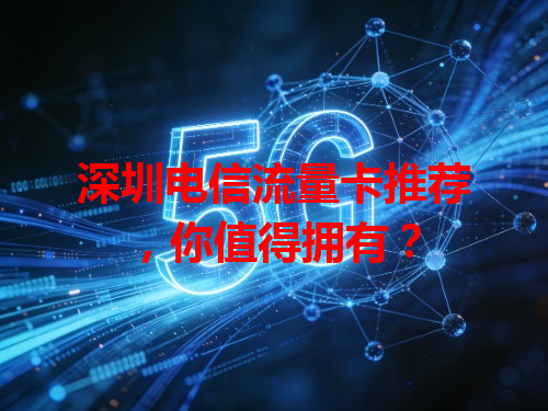 深圳电信流量卡推荐，你值得拥有？