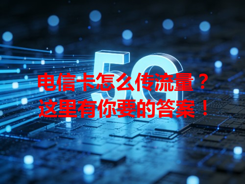 电信卡怎么传流量？这里有你要的答案！