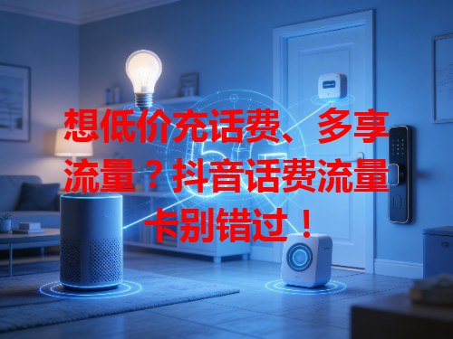 想低价充话费、多享流量？抖音话费流量卡别错过！
