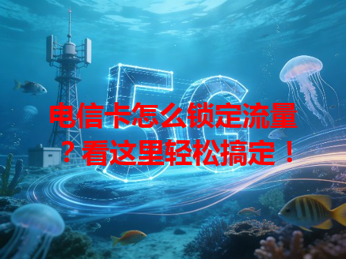 电信卡怎么锁定流量？看这里轻松搞定！