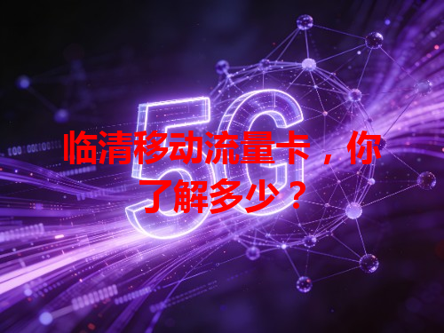 临清移动流量卡，你了解多少？