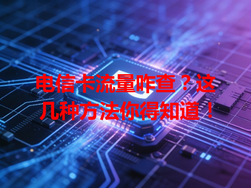 电信卡流量咋查？这几种方法你得知道！