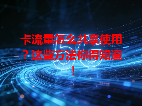 卡流量怎么共享使用？这些方法你得知道！