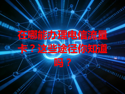 在哪能办理电信流量卡？这些途径你知道吗？