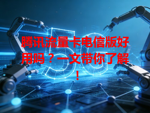 腾讯流量卡电信版好用吗？一文带你了解！