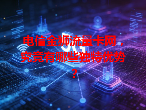 电信金狮流量卡网，究竟有哪些独特优势？