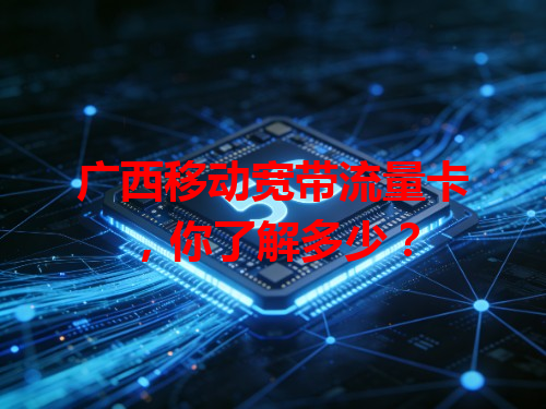 广西移动宽带流量卡,你了解多少?
