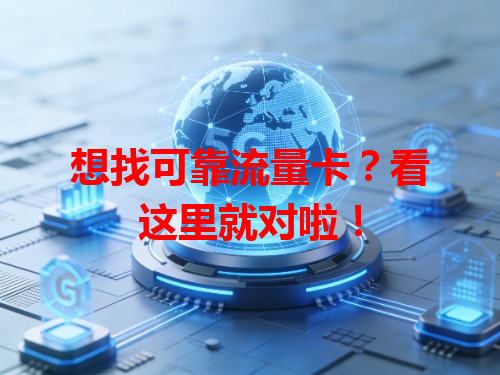 想找可靠流量卡？看这里就对啦！