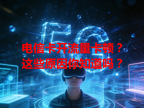 电信卡开流量卡顿？这些原因你知道吗？