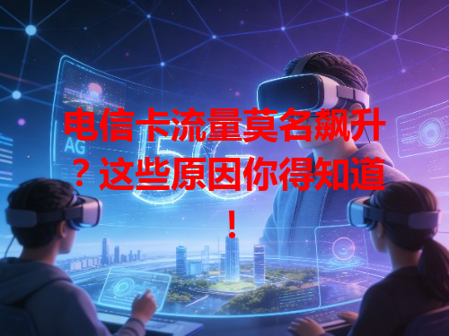 电信卡流量莫名飙升？这些原因你得知道！