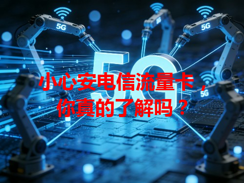 小心安电信流量卡，你真的了解吗？